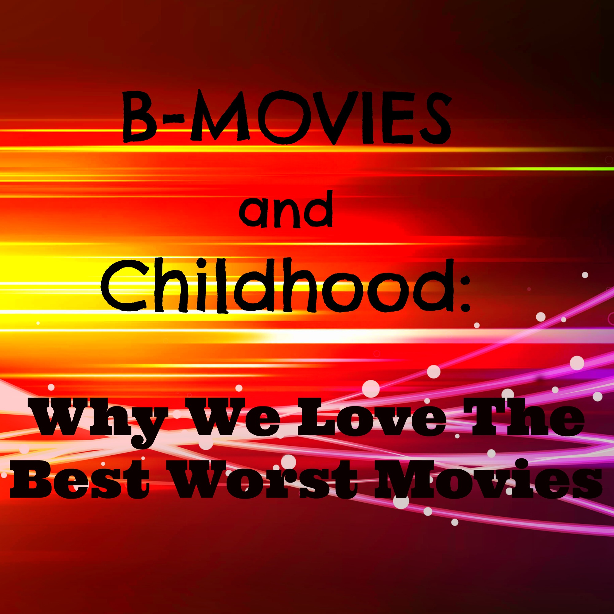 B-Movies And Childhood: Why We Love The Best Worst Movies - Bloody Whisper